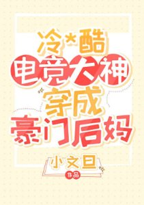 暴躁电竞大神穿成豪门后妈/19岁电竞大神穿成豪门后妈